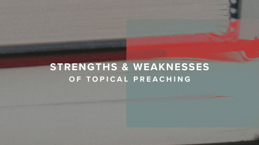 Strengths and weaknesses of topical preaching