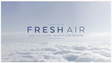 Fresh Air: How the Gospel Renews and Revives