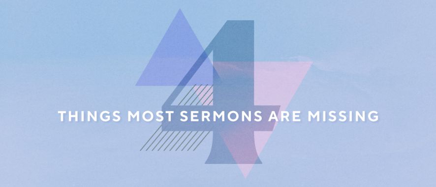 Four Things Most Sermons are Missing